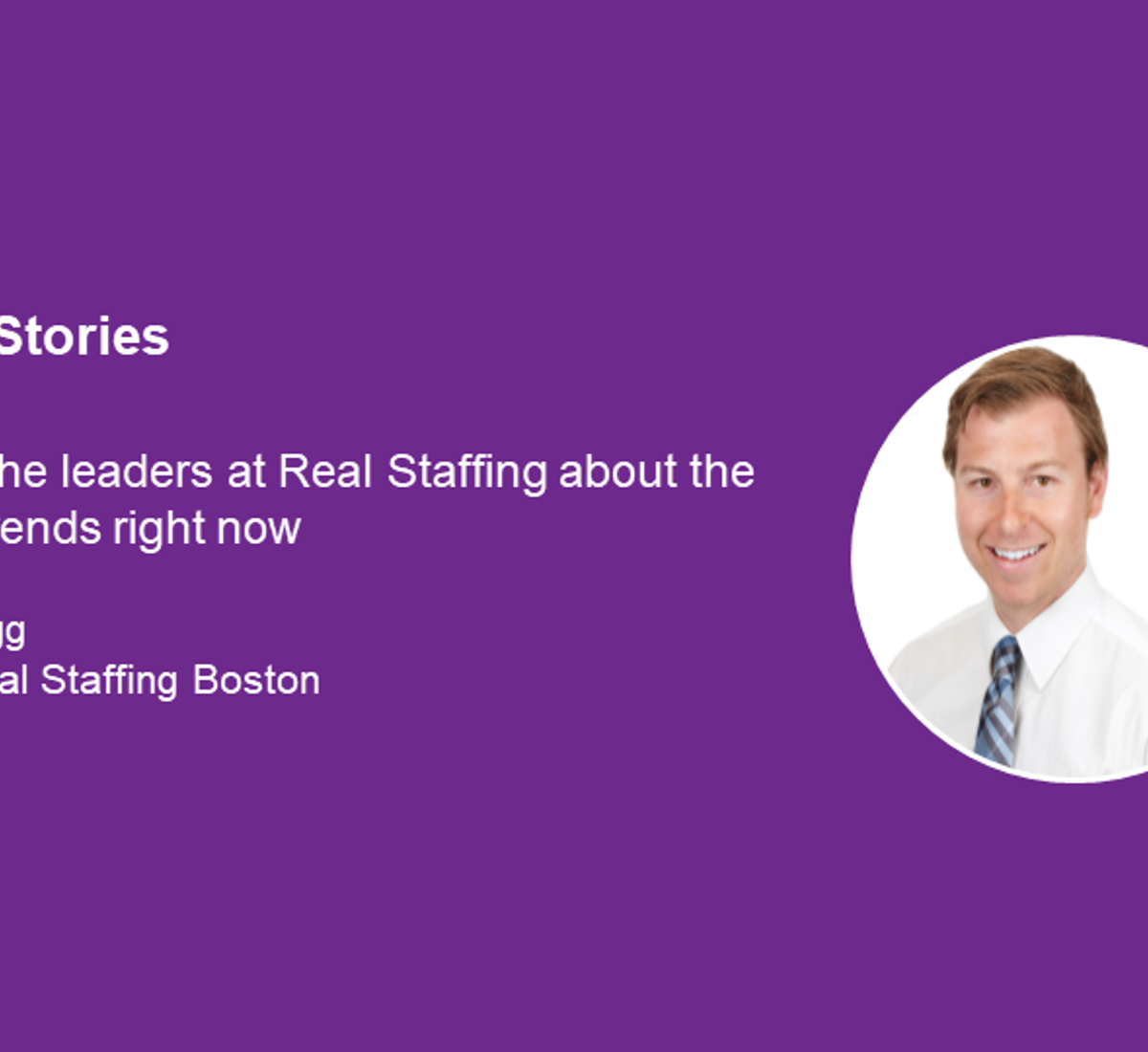 Manager Stories: Hear from leaders at Real Staffing about the important trends right now. Thomas Arrigg, Director - Real Staffing Boston