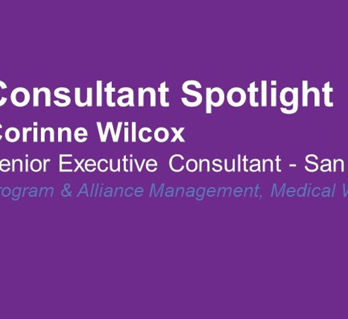 Consultant Spotlight: Corinne Wilcox Senior Executive Consultant San Diego - Program & Alliance Management, Medical Writing & Biometrics